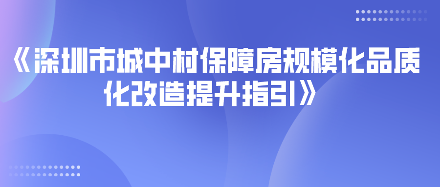 深圳市城中村保障房規(guī)?；焚|(zhì)化改造提升指引